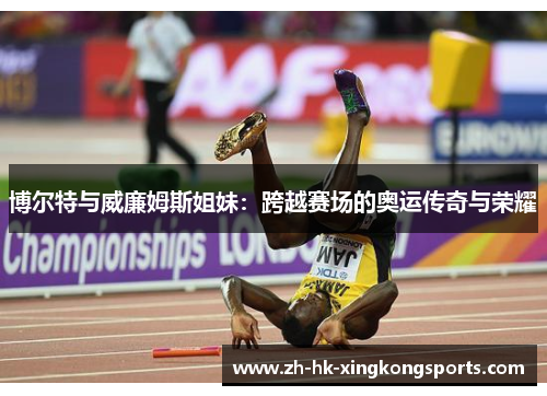 博尔特与威廉姆斯姐妹：跨越赛场的奥运传奇与荣耀