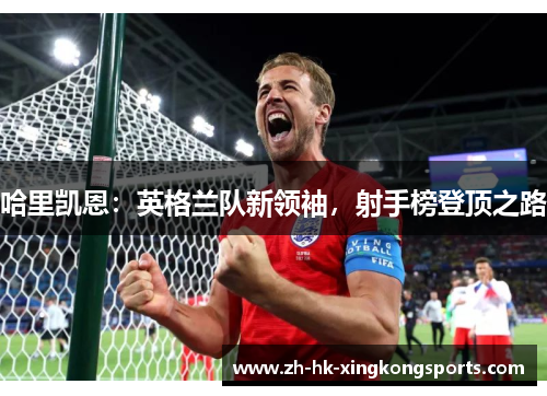 哈里凯恩：英格兰队新领袖，射手榜登顶之路