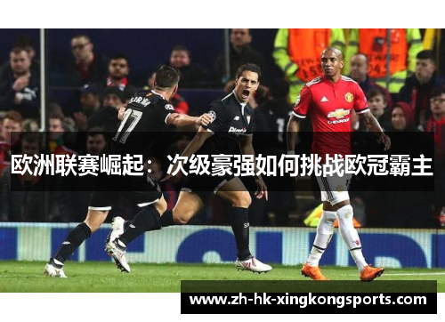 欧洲联赛崛起：次级豪强如何挑战欧冠霸主