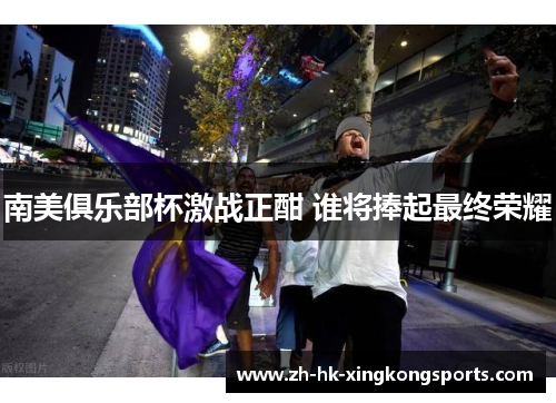 南美俱乐部杯激战正酣 谁将捧起最终荣耀