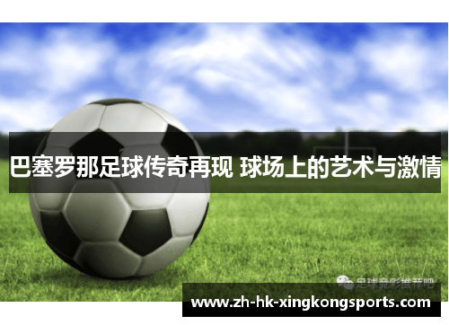 巴塞罗那足球传奇再现 球场上的艺术与激情