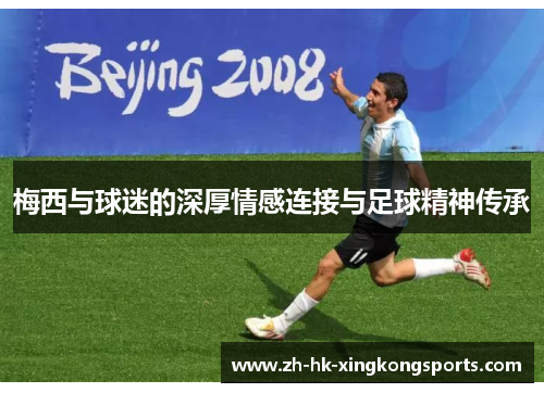 梅西与球迷的深厚情感连接与足球精神传承