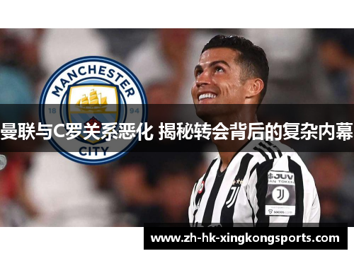 曼联与C罗关系恶化 揭秘转会背后的复杂内幕
