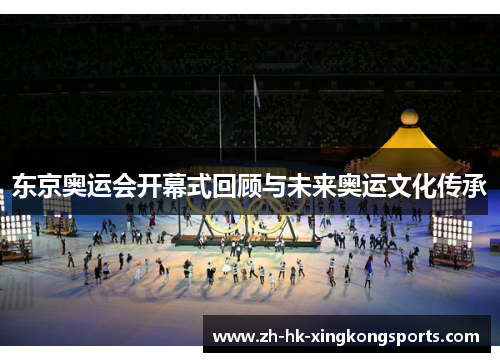 东京奥运会开幕式回顾与未来奥运文化传承