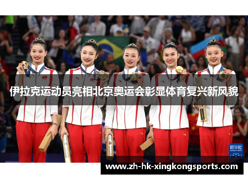 伊拉克运动员亮相北京奥运会彰显体育复兴新风貌 伊拉克运动员亮相北京奥运会彰显体育复兴新风貌