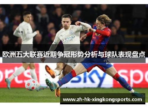 欧洲五大联赛近期争冠形势分析与球队表现盘点