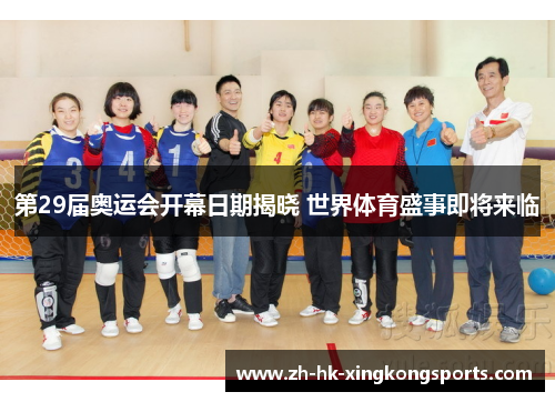 第29届奥运会开幕日期揭晓 世界体育盛事即将来临 第29届奥运会开幕日期揭晓 世界体育盛事即将来临
