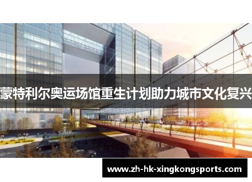 蒙特利尔奥运场馆重生计划助力城市文化复兴 蒙特利尔奥运场馆重生计划助力城市文化复兴